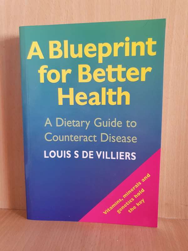 A Blueprint for Better Health - A Dietary Guide to Counteract Disease: Louis S De Villiers