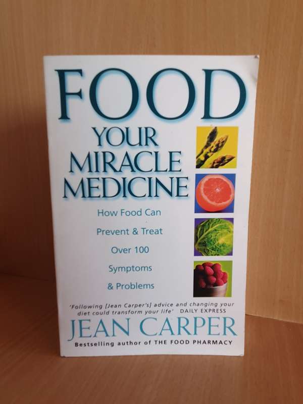 Food Your Miracle Medicine - How Food can Prevent & Treat over 100 Symptoms: Jean Carper