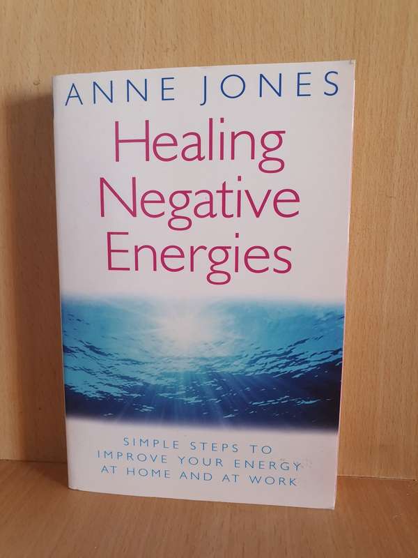 Healing Negative Energies - Simple steps to improve your energy at home and at work: Anne Jones