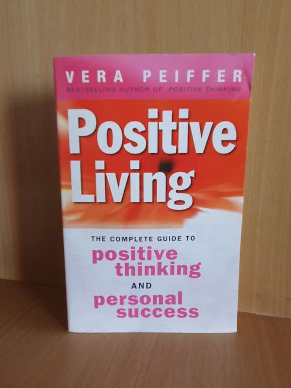 Positive Living - The Complete Guide to Positive Thinking and Personal Success: Vera Peiffer