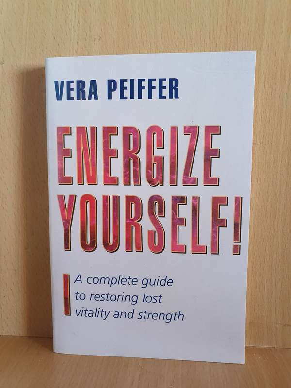 Energize Yourself - A complete guide to restoring lost vitality and strength: Vera Peiffer
