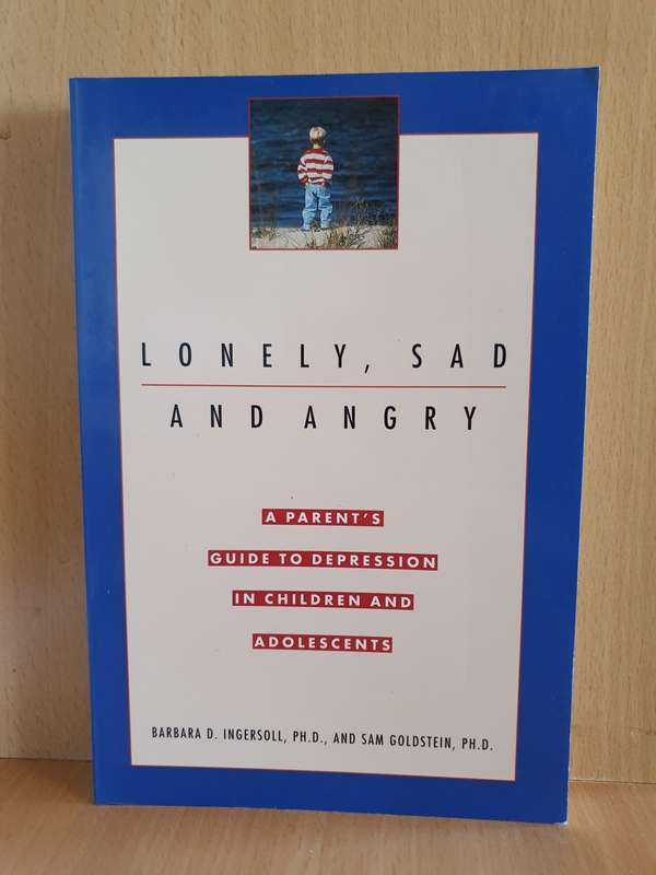 Lonely, Sad and Angry - A Parents guide to depression in children: Barbara Ingersoll, S. Goldstein