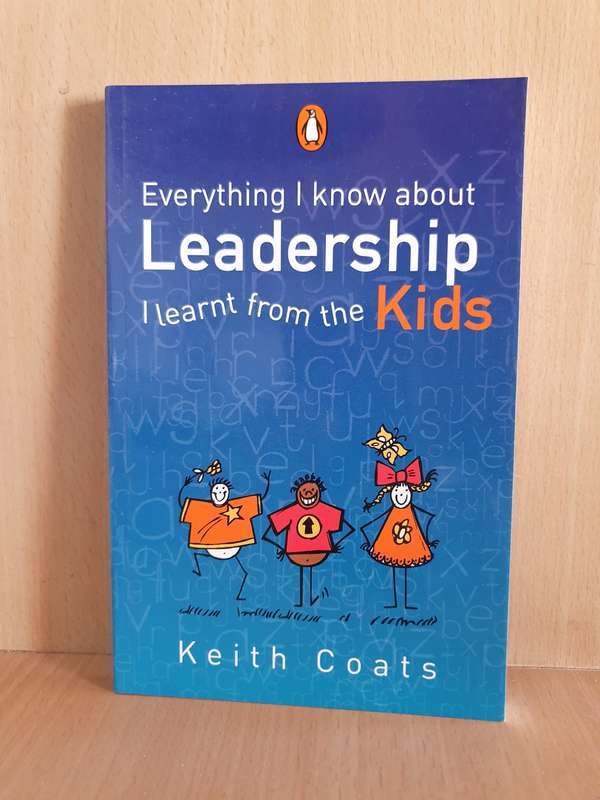 Everything I Know about Leadership I Learnt from the Kids: Keith Coats (Paperback)