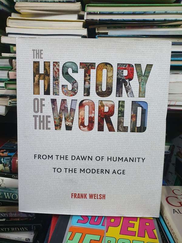 The History of The World - From the Dawn of Humanity to the Modern Age: Frank Welsh (Hardcover)