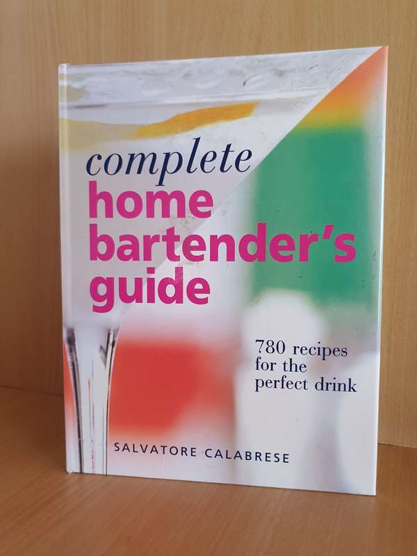 Complete Home Bartender`s Guide - 780 recipes for the perfect drink: Salvatore Calabrese (Hardcover)