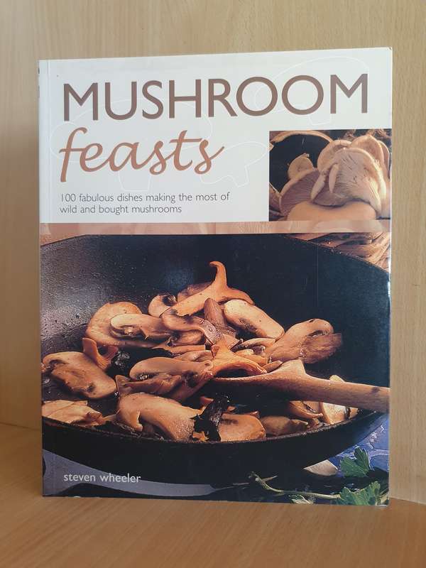 Mushroom Feasts - 100 Fabulous dishes making the most of wild and bought mushrooms: Steven Wheeler