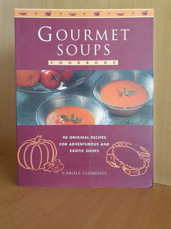 Gourmet Soups Cookbook - 90 Original Recipes for Adventurous and Exotic Soups: Carole Clements