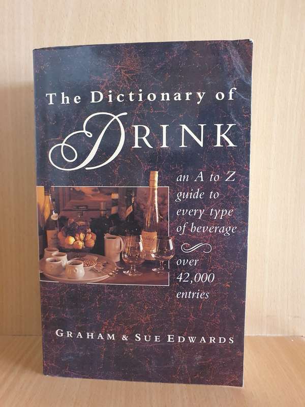 The Dictionary of Drink - An A to Z guide to every type of beverage : Graham & Sue Edwards