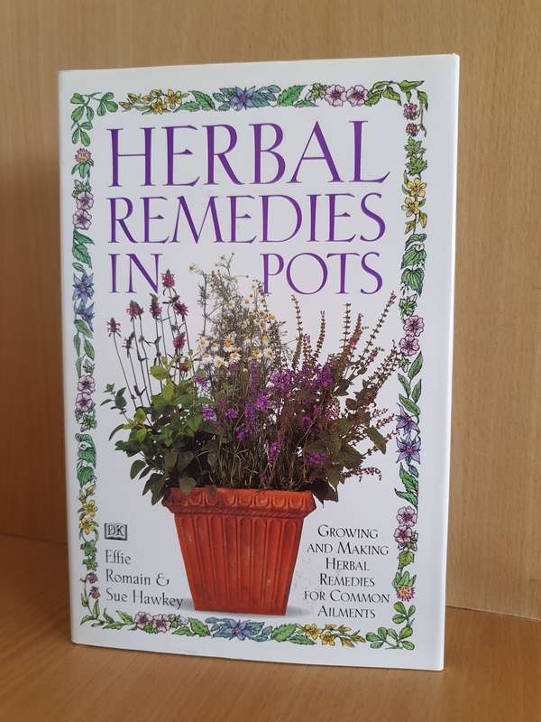Herbal Remedies in Pots : Growing and Making Herbal Remedies: Effie Romain, Sue Hawkey