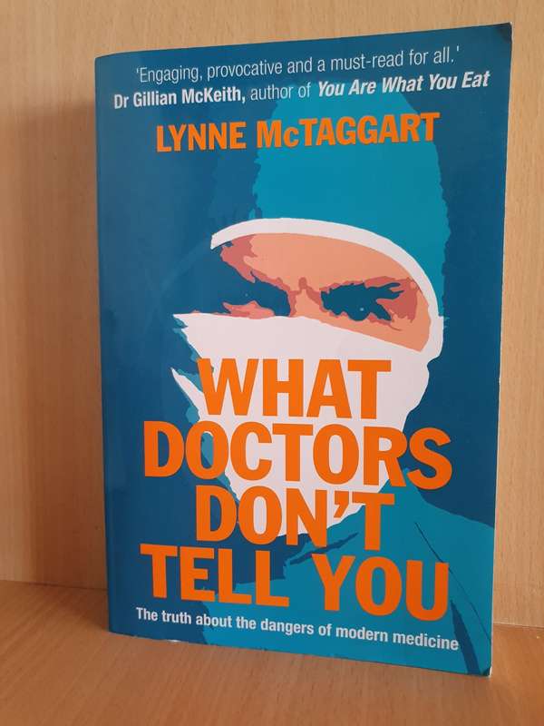 What Doctors Don`t Tell You - The truth about the dangers of modern medicine : Lynne McTaggart