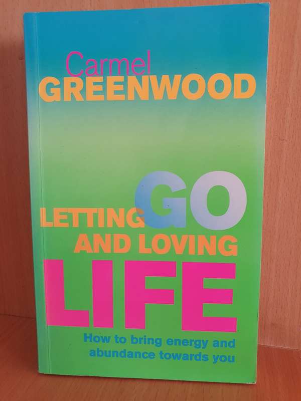 Letting Go and Loving Life - How to bring energy and abundance towards you: Carmel Greenwood