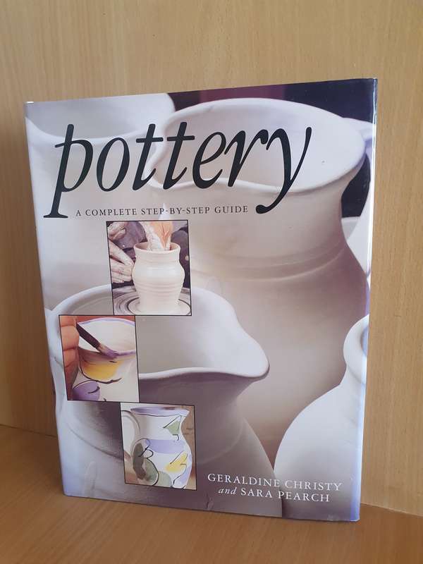 Pottery A Complete Step-by-Step Guide : Geraldine Christy and Sara Pearch (Hardcover)