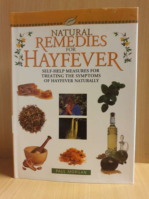 Natural Remedies for Hayfever: Self-help measures for treating the symptoms of hayfever: Paul Morgan
