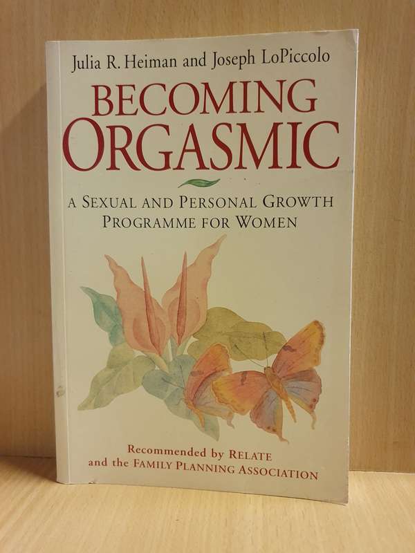 Becoming Orgasmic - A Sexual and Personal Growth Programme for Women: J. Heiman, J. LoPiccolo
