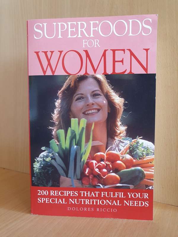 Super Foods for Women - 200 Recipes that Fulfill Your Special Nutritional Needs: Dolores Riccio