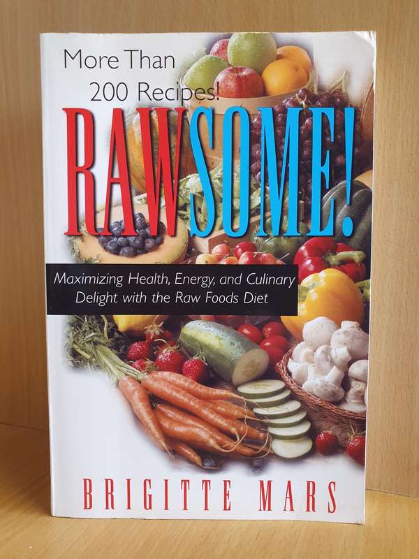 Rawsome! Maximizing Health, Energy and Culinary Delight with the Raw Foods Diet: B. Mars