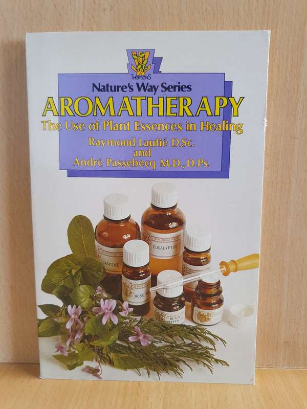 Aromatherapy - The use of plant essences in healing: Raymond Lautie, Andre Passebecq