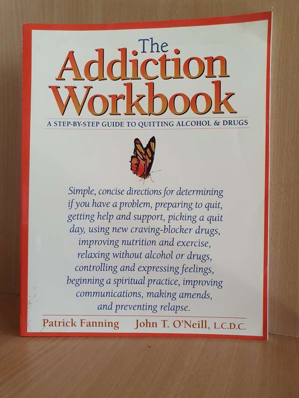 The Addiction Workbook : A Step-by Step Guide to Quitting Alcohol & Drugs: P. Fanning, J. O`Neill