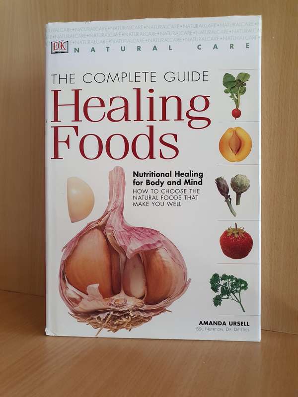 The Complete Guide - Healing Foods : Nutritional Healing for Body and Mind: AManda Ursell Hardcover