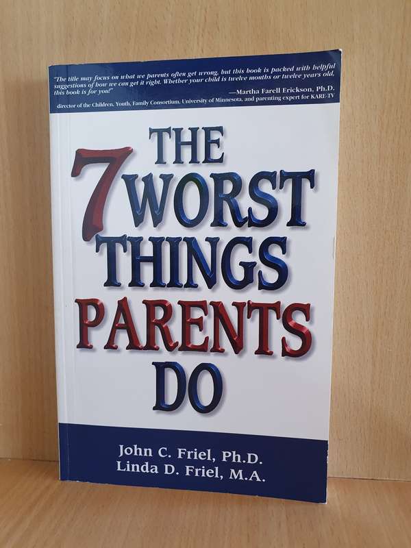 The 7 Worst Things Parents do: John C. Friel, Linda D. Friel (Paperback)