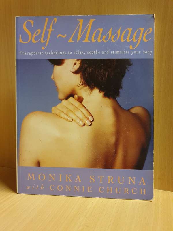 Self-Massage - Therapeutic techniques to relax, soothe and stimulate your body: Monika Struna