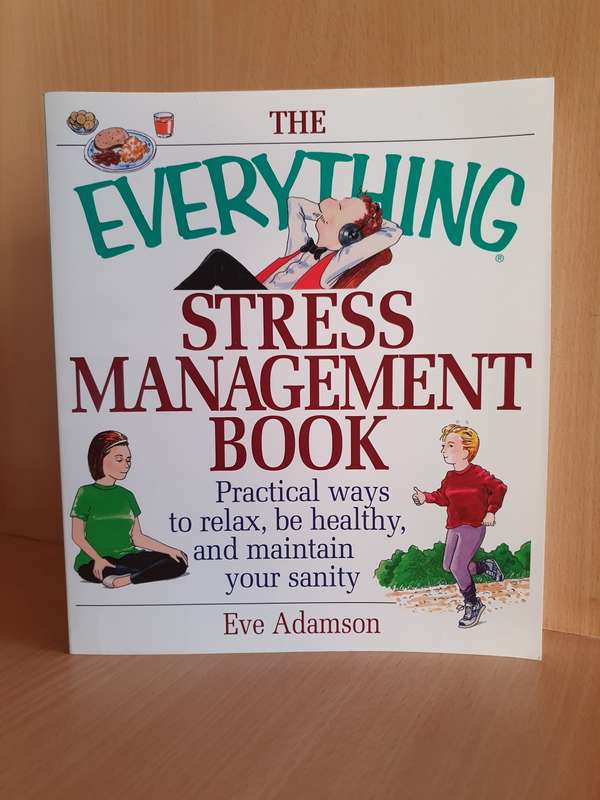 The Everything Stress Management Book - Practical Ways to Relax, Be Healthy: Eve Adamson