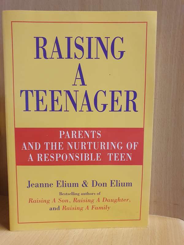 Raising a Teenager - Parents and the nurturing of a responsible teen: Jeanne Elium, Don Elium