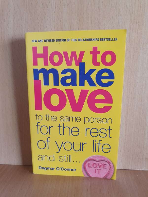 How to make love to the same person for the rest of your life and still... Dagmar O`Connor