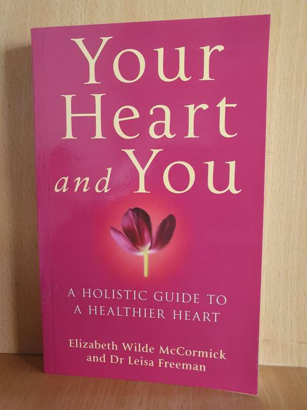 Your Heart and You - A holistic guide to a healthier heart: Elizabeth W. McCormick, Dr Leisa Freeman