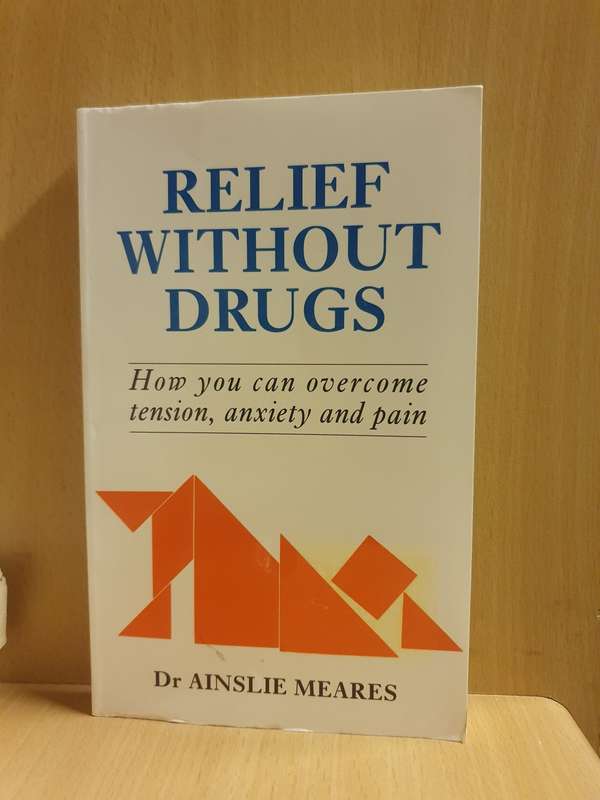 Relief without Drugs , How you can overcome tension, anxiety and pain: Dr Ainslie Meares (Paperback)