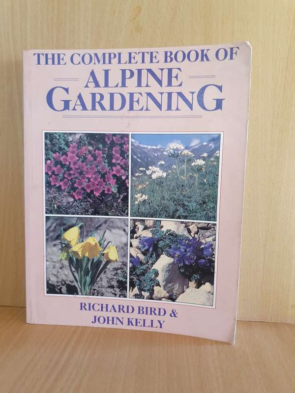 The Complete Book of Alpine Gardening: Richard Bird & John Kelly (Paperback)