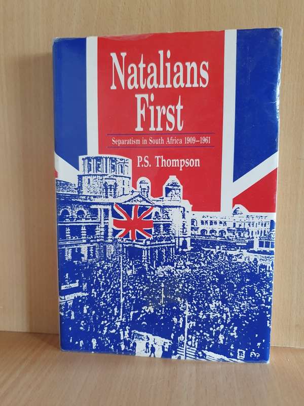 Natalians First - Separatism in South Africa 1909-1961: P.S. Thompson (Hardcover)
