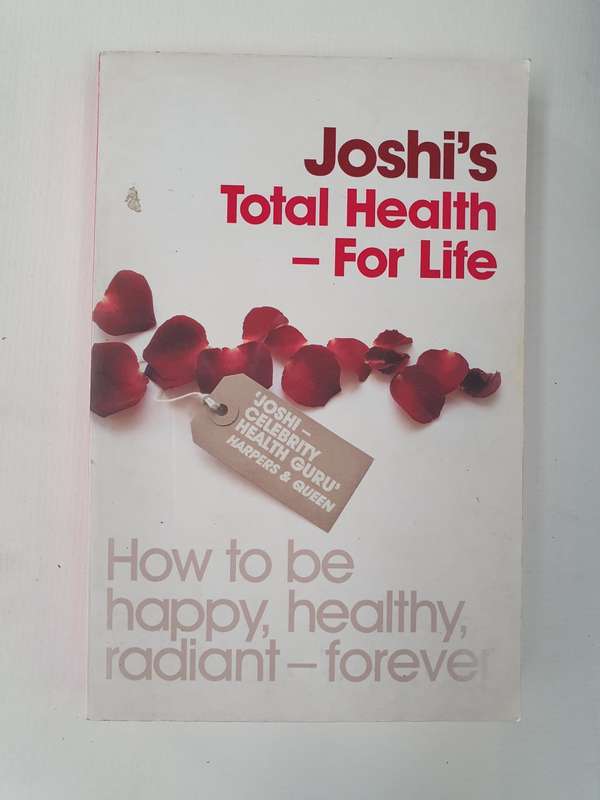 Joshi`s Total Health - For Life (How to be happy, healthy, radiant - forever)