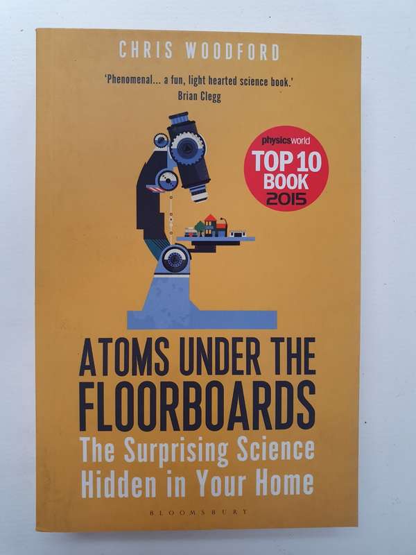 Atoms Under the Floorboards - The Surprising Science Hidden in Your Home: Chris Woodford