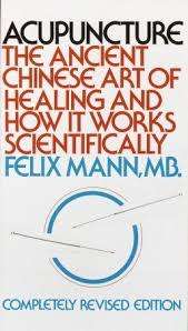 Acupuncture - The Ancient Chinese Art of Healing and How it Works Scientifically: Felix Mann, MB