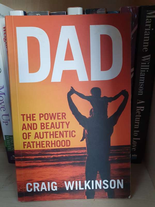 Dad - The Power and Beauty of Authentic Fatherhood: Craig Wilkinson (Paperback)