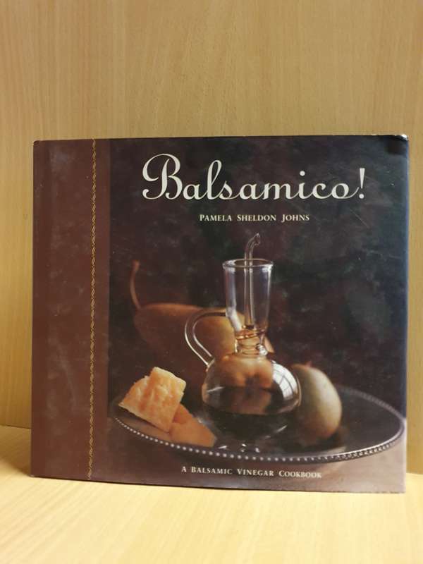 Balsamico! A Balsamic Vinegar Cookbook: Pamela Sheldon Johns (Hardcover)