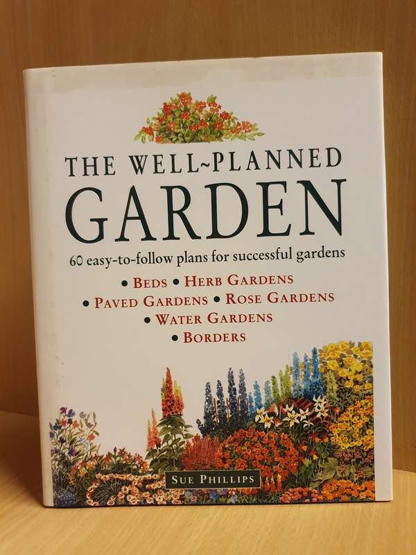 The Well-Planed Garden (60 easy-to-follow plans for successful gardens) Sue Phillips (Hardcover)