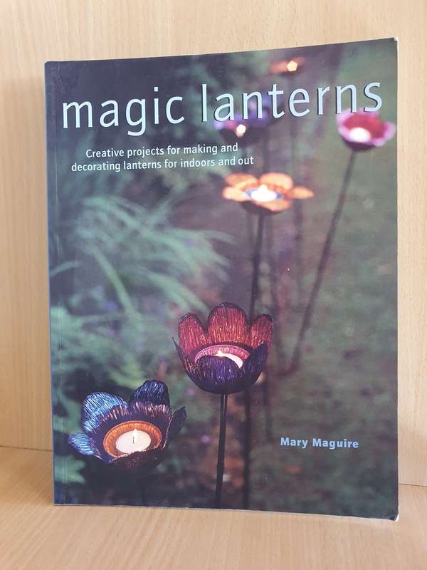 Magic Lanterns - Creative Projects for Making and Decorating Lanterns for Indoors and Out