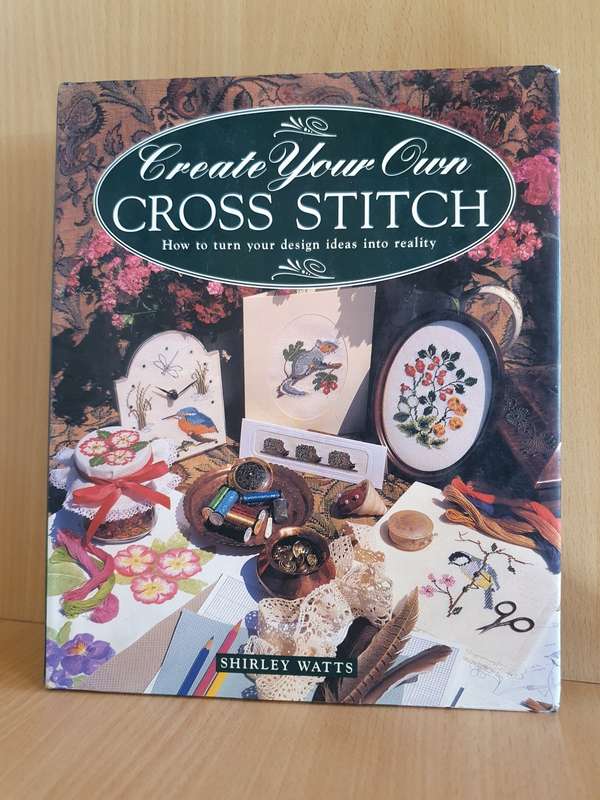 Create Your Own Cross Stitch - How to turn your design ideas into reality: Shirley Watts (Hardcover)
