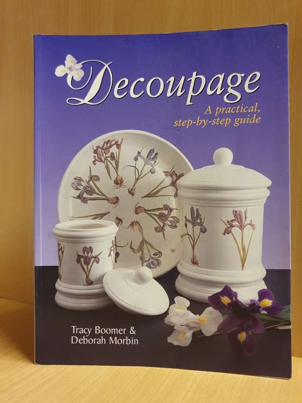 Decoupage - A Practical,step-by-step guide: Tracy Boomer & Deborah Morbin (Paperback)
