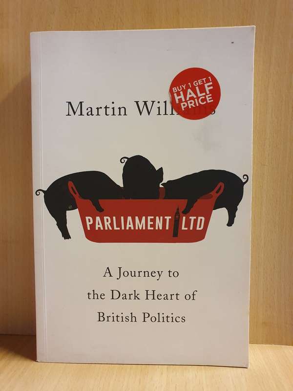 Parliment Ltd -  A Journey to the Dark Heart of British Politics: Martin Williams  (Paperback)