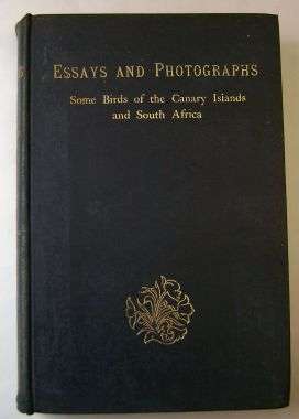 ESSAYS AND PHOTOGRAPHS:SOME BIRDS OF THE CANARY ISLANDS AND SOUTH AFRICA (LONDON 1901)