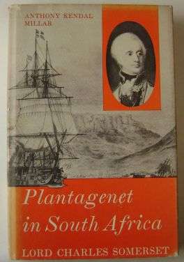 PLANTAGENET IN SOUTH AFRICA (LORD CHARLES SOMERSET)by Anthony Kendal Miller