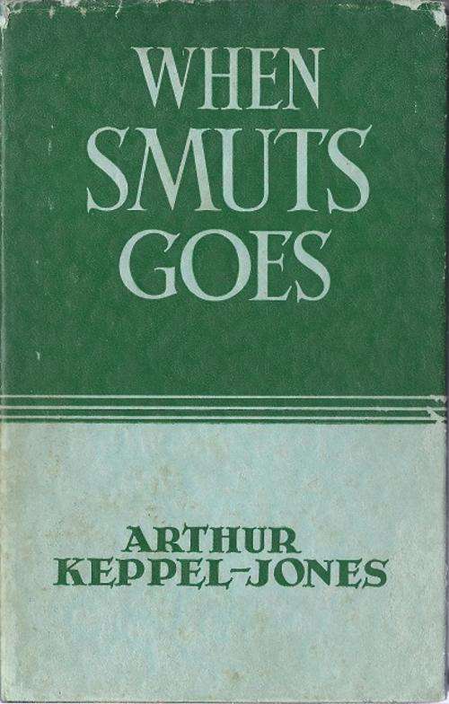 WHEN SMUTS GOES - ARTHUR KEPPEL-JONES