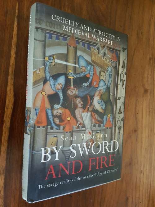By Sword And Fire Cruelty And Atrocity In Medieval Warfare - By Sean McGlynn