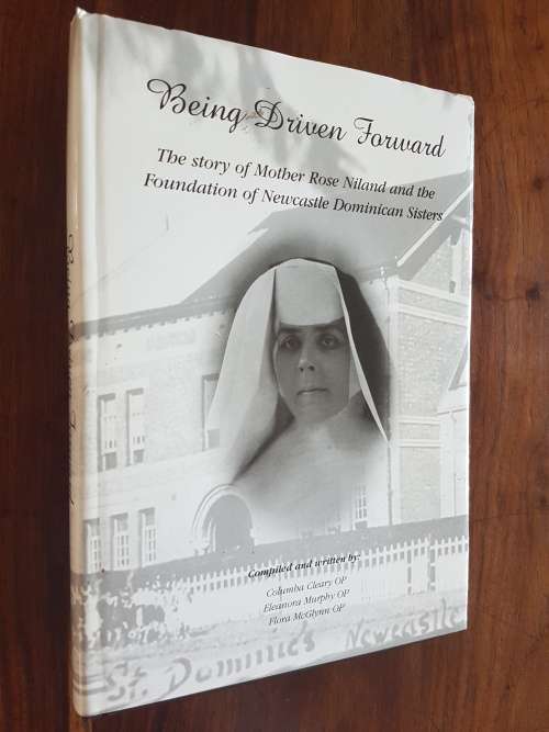 Being Driven Forward - Story Of Mother Rose Niland And The Foundation Of Newcastle Dominican Sisters