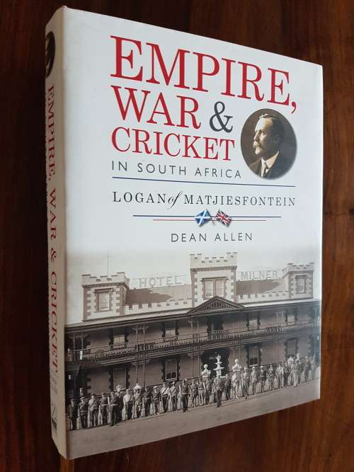 Empire, War and Cricket In South Africa Logan Of Matjiesfontein - By Dean Allen