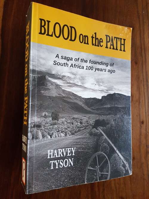Blood On The Path - A Saga Of The Founding Of South Africa 100 Years Ago - By Harvey Tyson