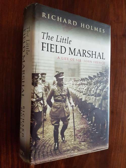 The Little Field Marshal - A Life Of Sir John French - By Richard Holmes